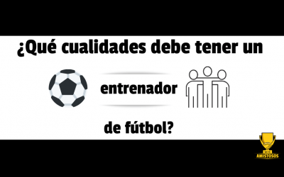 ¿Qué cualidades debe tener un entrenador de fútbol?