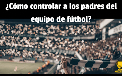 ¿Cómo controlar a los padres en el fútbol?