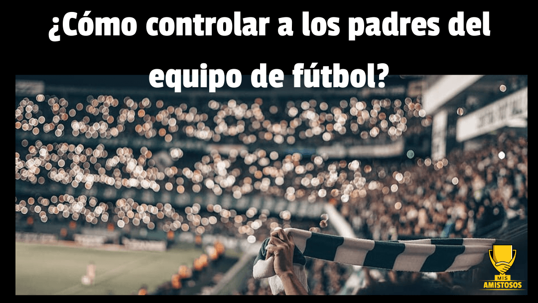 ¿Cómo controlar a los padres en el fútbol?